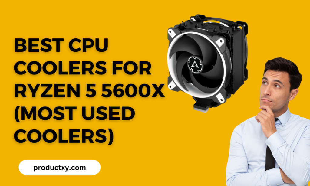 Best CPU Coolers For Ryzen 5 5600x (Most Used Coolers)